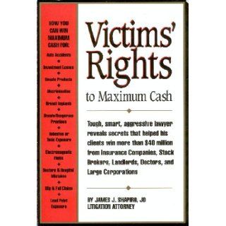 Injury victims' rights to maximum cash The facts on how to collect money from insurance companies, corporations, doctors, landlords, stockbrokers,or anyone who has caused you injury or loss JD James J Shapiro 9781883527013 Books
