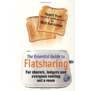 The Essential Guide to Flatsharing For Sharers, Lodgers and Anyone Renting Out a Room Rupert Hunt 9781845283667 Books