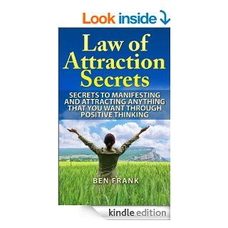 Law Of Attraction Secrets Secrets To Manifesting And Attracting Anything That You Want Through Positive Thinking (thesuccesslife) eBook Ben Frank, Law Of Attraction Secrets, Secrets To Manifest, Attracting Anything That You Want Kindle Store