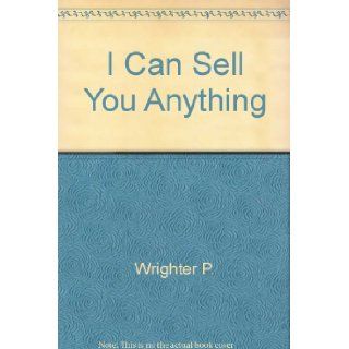 I Can Sell You Anything Carl P. Wrighter 9780345284624 Books