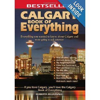 Calgary Book of Everything Everything You Wanted to Know About Calgary and Were Going to Ask Anyway Roberta McDonald 9780973806359 Books