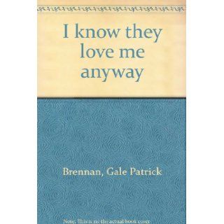 I Know They Love Me Anyway Gale Patrick Brennan, Rita Wisniewski, Meri Howlett Berghauer Books