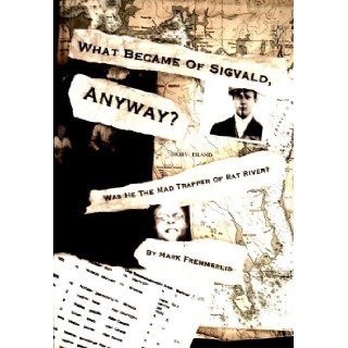 What Became Of Sigvald, Anyway? Was He The Mad Trapper Of Rat River Mark Fremmerlid, Dirk Septer 9780978427009 Books
