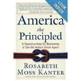 America the Principled 6 Opportunities for Becoming a Can Do Nation Once Again Rosabeth Moss Kanter 9780307382429 Books