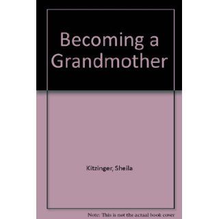 Becoming a Grandmother Sheila Kitzinger 9780684816937 Books