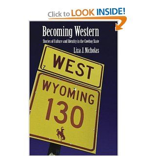 Becoming Western Stories of Culture and Identity in the Cowboy State (9780803233508) Liza J. Nicholas Books