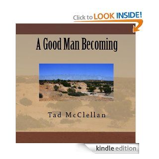 A Good Man Becoming eBook Tad McClellan Kindle Store