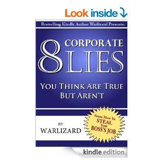 8 Corporate Lies You Probably Think Are True, But Aren't (From How to Steal Your Boss's Job) eBook Warlizard Kindle Store
