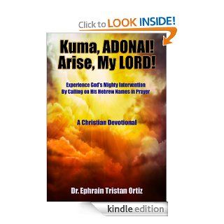 Kuma ADONAI Arise My LORD   Kindle edition by Ephrain Tristan Ortiz. Religion & Spirituality Kindle eBooks @ .