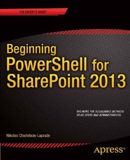Beginning PowerShell for SharePoint 2013 Nikolas Charlebois Laprade 9781430264729 Books