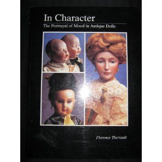 In Character The Portrayal of Mood in Antique Dolls Florence Theriault Books