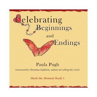 Celebrating Beginnings and Endings (Mark the Moment) Paula Pugh 9780983704324 Books