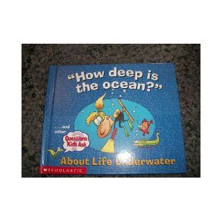 How Deep Is The Ocean ~About Life Underwater (and other Questions Kids Ask About Life) Scholastic 9780439337359 Books