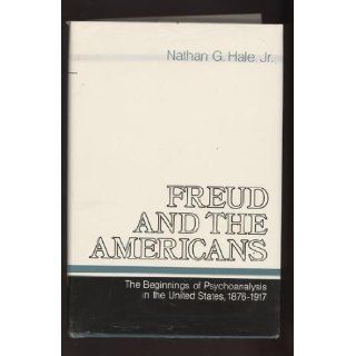Freud an the Americans The Beginnings of Psychoanalysis in the United States, 1876 1917; VOLUME ONE Jr., Nathan G. Hale Books