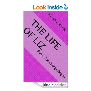 The Life of Liz Part1 The Change Begins   Kindle edition by Sam Ryan. Literature & Fiction Kindle eBooks @ .