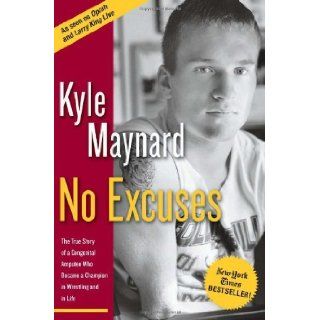 No Excuses The True Story of a Congenital Amputee Who Became a Champion in Wrestling and in Life [Hardcover] [2005] 1 Ed. Kyle Maynard Books