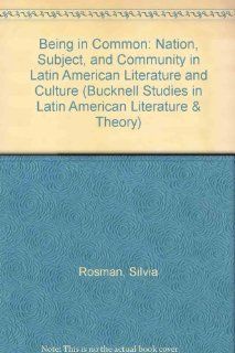 Being in Common Nation, Subject, and Community in Latin American Literature and Culture (Bucknell Studies in Latin American Literature and Theory) Silvia Rosman 9781611481877 Books