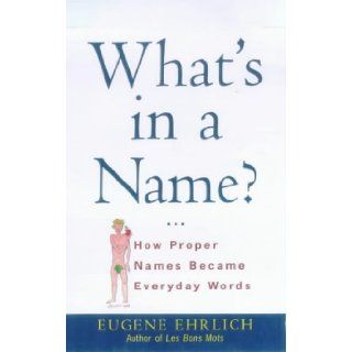 What's in a Name? How Proper Names Became Everyday Words (9780805059427) Eugene H. Ehrlich Books