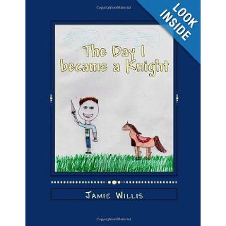 The Day I became a Knight Jamie Willis, Brooklyn Willis 9781482748161 Books