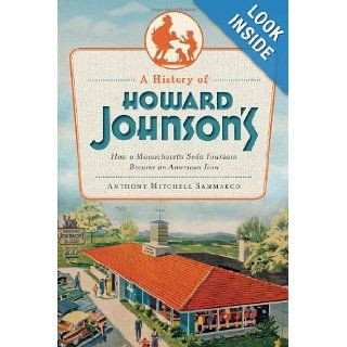 A History of Howard Johnson's How a Massachusetts Soda Fountain Became an American Icon (American Palate) Anthony Mitchell Sammarco 9781609494285 Books