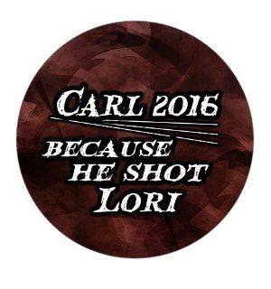 Carl 2016 Because He Shot Lori Pinback Button 