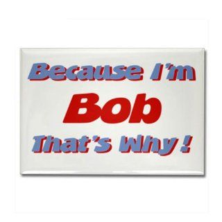 Because I'm Bob Rectangle Magnet by  Kitchen & Dining