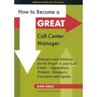 How to Become a GREAT Call Center Manager Dan Coen 9780966043662 Books