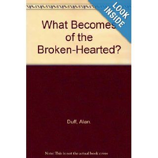 What Becomes of the Broken Hearted? Alan. Duff 9780091834210 Books