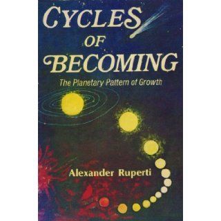Cycles of Becoming The Planetary Pattern of Growth Alexander Ruperti 9780916360078 Books