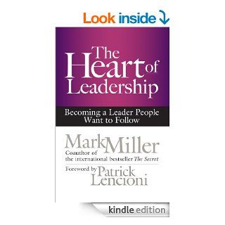 The Heart of Leadership Becoming a Leader People Want to Follow (BK Business) eBook Mark Miller, Patrick Lencioni Kindle Store