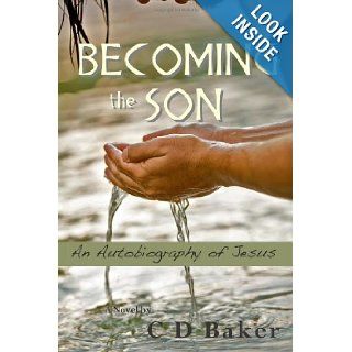 Becoming the Son An Autobiography of Jesus C. D. Baker 9781477491140 Books