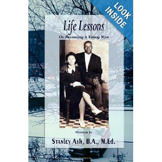 Life Lessons On Becoming A Young Man Stanley Ash 9781928681236 Books