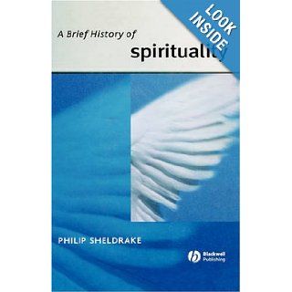 A Brief History of Spirituality (Wiley Blackwell Brief Histories of Religion) Philip Sheldrake 9781405117708 Books
