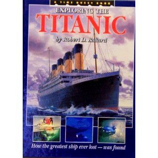 Exploring the Titanic How the Greatest Ship Ever Lost Was Found Robert D. Ballard 9780590419536 Books