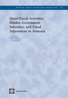 Quasi Fiscal Activities, Hidden Government Subsidies, and Fiscal Adjustment in Armenia (World Bank Working Papers) Lev Freinkman, Gohar Gyulumyan, Artak Kyurumyan 9780821356043 Books