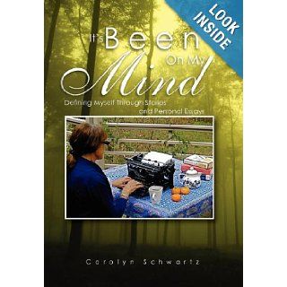 It's Been On My Mind Defining Myself Through Stories and Personal Essays Carolyn Schwartz 9781465353535 Books