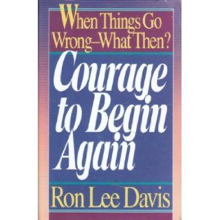 Courage to Begin Again Ron Lee Davis 9780890816073 Books