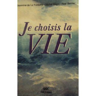 Je choisis la vie Jeannine De La Fontaine  Michel Begin  Ral Bernier 9782894440711 Books