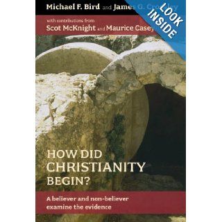 How Did Christianity Begin? A Believer and Non Believer Examine the Evidence Michael F. Bird, James G. Crossley 9780801045653 Books