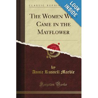 The Women Who Came in the Mayflower (Classic Reprint) Annie Russell Marble Books