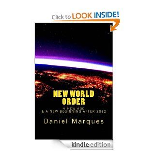 New World Order A New Age and a New Beginning after 2012 eBook Daniel Marques Kindle Store