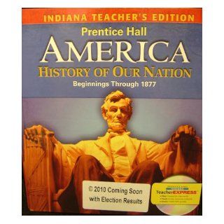 Prentice Hall America History of Our Nation, Beginnings Through 1877 (Indiana Teacher's Edition) James West Davidson Books