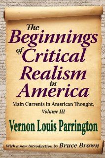 The Beginnings of Critical Realism in America Main Currents in American Thought (9781412851640) Vernon Louis Parrington, Bruce Brown Books
