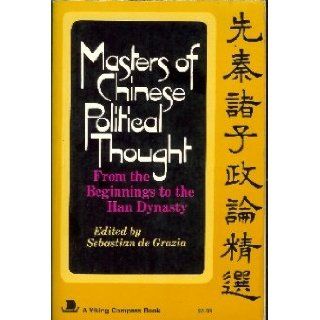 MASTERS OF CHINESE POLITICAL THOUGHT From the Beginnings to the Han Dynasty Sebastian De Grazia Books