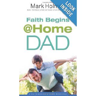 Faith Begins @ Home Dad Mark Holmen 9780830752300 Books