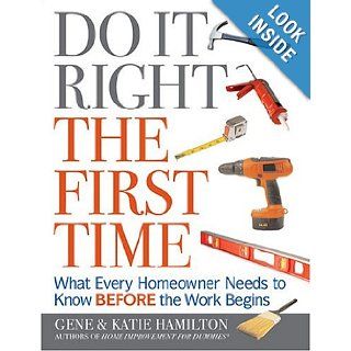 Do It Right The First Time What Every Homeowner Needs To Know Before The Work Begins Gene Hamilton, Katie Hamilton 9780974937359 Books