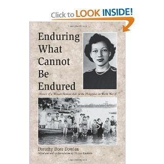 Enduring What Cannot Be Endured Memoir of a Woman Medical Aide in the Philippines in World War II (9780786408511) Dorothy Dore Dowlen, Theresa Kaminski Books