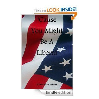 'Cause You Might Be A Liberal eBook Big Dog Mac Kindle Store