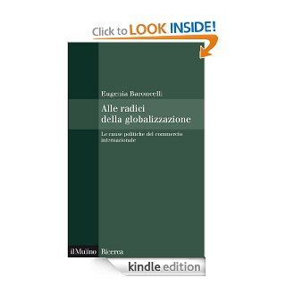 Alle radici della globalizzazione Le cause politiche del commercio internazionale (Il Mulino/Ricerca) (Italian Edition) eBook Eugenia Baroncelli Kindle Store