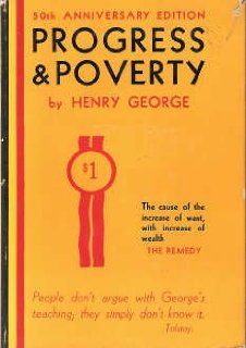 Progress and Poverty An Inquiry Into the Cause of Industrial Depressions and of Increase of Want with Increase of Wealth  The Remedy, 50th Anniversary Edition Henry George Books